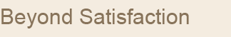 Beyond Satisfaction