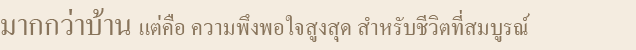 มากกกว่าบ้าน  แต่คือ ความพึงพอใจสูงสุด สำหรับชีวิตที่สมบูรณ์